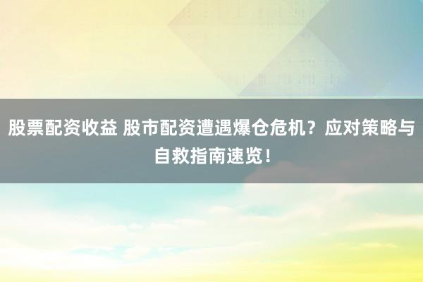 股票配资收益 股市配资遭遇爆仓危机？应对策略与自救指南速览！