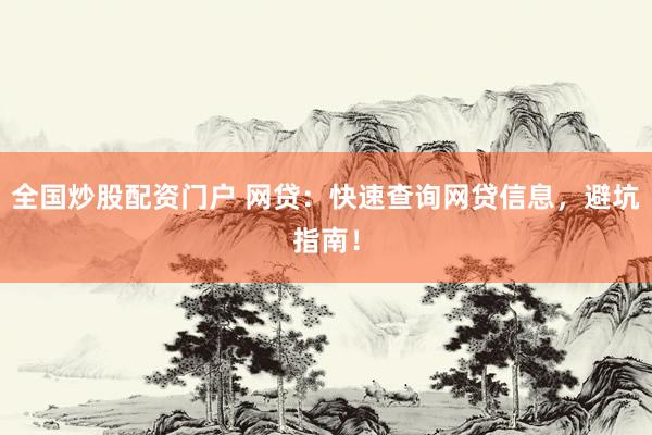 全国炒股配资门户 网贷：快速查询网贷信息，避坑指南！